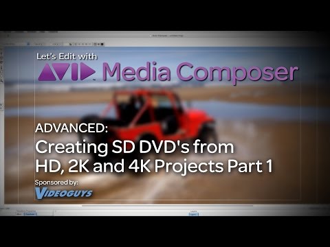 Let’s Edit with Media Composer – Advanced – Creating SD DVD’s from HD, 2K and 4K Projects Part 1