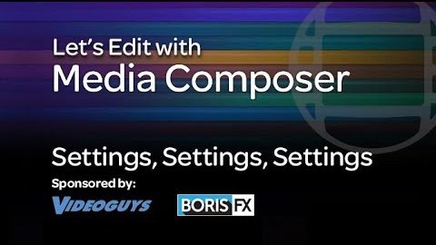 Let’s Edit with Media Composer – Settings, Settings, Settings