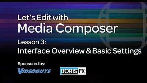 Let’s Edit with Media Composer – Lesson 3 – Interface Overview & Basic Settings